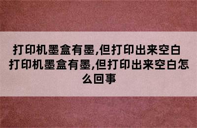 打印机墨盒有墨,但打印出来空白 打印机墨盒有墨,但打印出来空白怎么回事